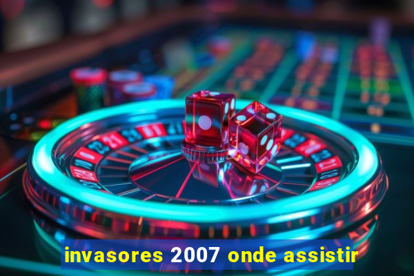 invasores 2007 onde assistir